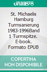 St. Michaelis Hamburg Turmsanierung 1983-1996Band 1 Turmspitze. E-book. Formato EPUB ebook