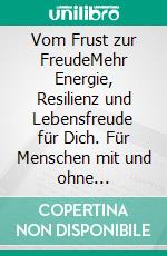 Vom Frust zur FreudeMehr Energie, Resilienz und Lebensfreude für Dich. Für Menschen mit und ohne Handicaps. Eine wahre Geschichte. E-book. Formato EPUB ebook di Armin Oberländer