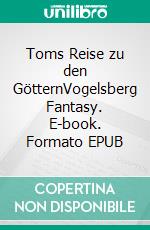 Toms Reise zu den GötternVogelsberg Fantasy. E-book. Formato EPUB ebook