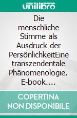 Die menschliche Stimme als Ausdruck der PersönlichkeitEine transzendentale Phänomenologie. E-book. Formato EPUB ebook