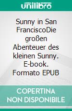 Sunny in San FranciscoDie großen Abenteuer des kleinen Sunny. E-book. Formato EPUB ebook