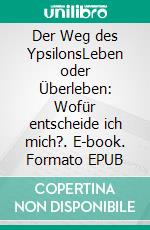 Der Weg des YpsilonsLeben oder Überleben: Wofür entscheide ich mich?. E-book. Formato EPUB ebook