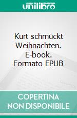 Kurt schmückt Weihnachten. E-book. Formato EPUB