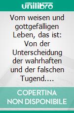 Vom weisen und gottgefälligen Leben, das ist: Von der Unterscheidung der wahrhaften und der falschen Tugend. E-book. Formato EPUB ebook