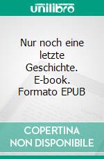 Nur noch eine letzte Geschichte. E-book. Formato EPUB ebook di Raphael Mateju