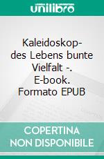 Kaleidoskop- des Lebens bunte Vielfalt -. E-book. Formato EPUB ebook