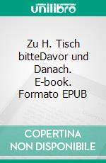 Zu H. Tisch bitteDavor und Danach. E-book. Formato EPUB ebook