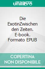 Die ExotinZwischen den Zeiten. E-book. Formato EPUB ebook
