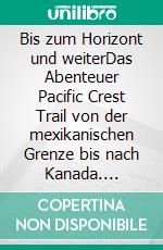 Bis zum Horizont und weiterDas Abenteuer Pacific Crest Trail von der mexikanischen Grenze bis nach Kanada. E-book. Formato EPUB ebook