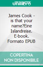 James Cook - is that your name?Eine Islandreise. E-book. Formato EPUB ebook