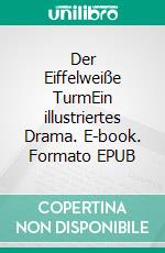 Der Eiffelweiße TurmEin illustriertes Drama. E-book. Formato EPUB ebook