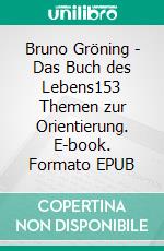 Bruno Gröning - Das Buch des Lebens153 Themen zur Orientierung. E-book. Formato EPUB ebook