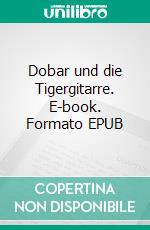 Dobar und die Tigergitarre. E-book. Formato EPUB ebook di Johann Kapferer