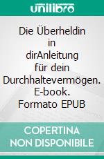 Die Überheldin in dirAnleitung für dein Durchhaltevermögen. E-book. Formato EPUB ebook di Petra Vollmer