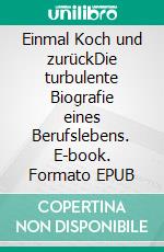 Einmal Koch und zurückDie turbulente Biografie eines Berufslebens. E-book. Formato EPUB ebook di Oliver Rydzy