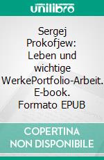 Sergej Prokofjew: Leben und wichtige WerkePortfolio-Arbeit. E-book. Formato EPUB ebook di Elias Häfele