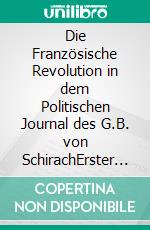 Die Französische Revolution in dem Politischen Journal des G.B. von SchirachErster Teil: 1789-1791. E-book. Formato EPUB ebook