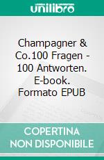 Champagner & Co.100 Fragen - 100 Antworten. E-book. Formato EPUB ebook di Rainer Wörtmann