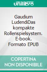 Gaudium LudendiDas kompakte Rollenspielsystem. E-book. Formato EPUB ebook di Carlos Schramer