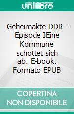 Geheimakte DDR - Episode IEine Kommune schottet sich ab. E-book. Formato EPUB ebook