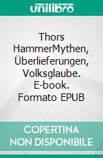 Thors HammerMythen, Überlieferungen, Volksglaube. E-book. Formato EPUB ebook di Árpád Baron von Nahodyl Neményi