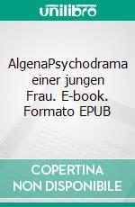 AlgenaPsychodrama einer jungen Frau. E-book. Formato EPUB ebook di Werner Braun