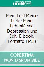 Mein Leid Meine Liebe Mein LebenMeine Depression und Ich. E-book. Formato EPUB ebook di Joachim Wünnecke