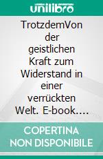 TrotzdemVon der geistlichen Kraft zum Widerstand in einer verrückten Welt. E-book. Formato EPUB ebook