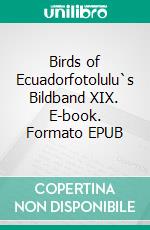 Birds of Ecuadorfotolulu`s Bildband XIX. E-book. Formato EPUB ebook di fotolulu fotolulu