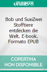 Bob und SusiZwei Stofftiere entdecken die Welt. E-book. Formato EPUB ebook