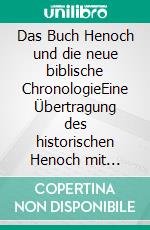 Das Buch Henoch und die neue biblische ChronologieEine Übertragung des historischen Henoch mit Aufschlüsselung des Weld-Blundell. E-book. Formato EPUB ebook di Harald Schneider