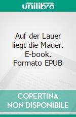 Auf der Lauer liegt die Mauer. E-book. Formato EPUB ebook di Axel Schröder