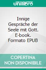 Innige Gespräche der Seele mit Gott. E-book. Formato EPUB ebook