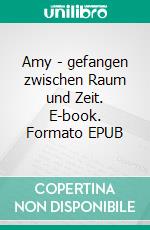 Amy - gefangen zwischen Raum und Zeit. E-book. Formato EPUB ebook di Sina Blackwood