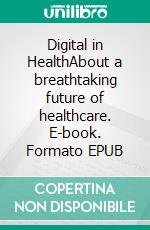 Digital in HealthAbout a breathtaking future of healthcare. E-book. Formato EPUB ebook