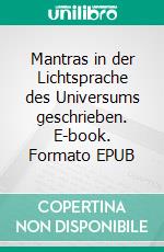 Mantras in der Lichtsprache des Universums geschrieben. E-book. Formato EPUB ebook