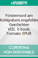Förstermord am KohlgrabenLengsfelder Geschichten VIII. E-book. Formato EPUB ebook