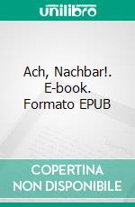 Ach, Nachbar!. E-book. Formato EPUB ebook di Johann Henseler