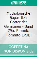 Mythologische Sagas  IDie Götter der Germanen - Band 79a. E-book. Formato EPUB ebook