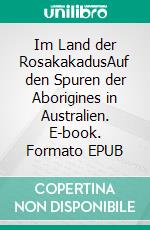 Im Land der RosakakadusAuf den Spuren der Aborigines in Australien. E-book. Formato EPUB ebook