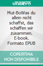 Mut-BoWas du allein nicht schaffst, das schaffen wir zusammen. E-book. Formato EPUB ebook di Nicole Graw