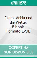 Isara, Anhia und die Wette. E-book. Formato EPUB ebook di Stefan Läer