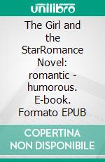 The Girl and the StarRomance Novel: romantic - humorous. E-book. Formato EPUB ebook di Sabine Richling