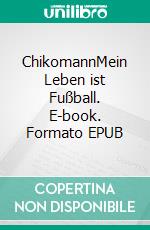 ChikomannMein Leben ist Fußball. E-book. Formato EPUB ebook di Peter S. Fischer