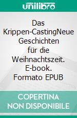 Das Krippen-CastingNeue Geschichten für die Weihnachtszeit. E-book. Formato EPUB ebook di Gregor Schürer