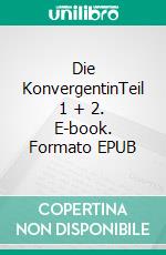 Die KonvergentinTeil 1 + 2. E-book. Formato EPUB ebook