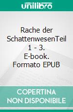 Rache der SchattenwesenTeil 1 - 3. E-book. Formato EPUB ebook