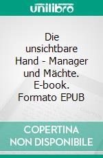 Die unsichtbare Hand - Manager und Mächte. E-book. Formato EPUB ebook