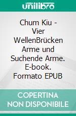 Chum Kiu - Vier WellenBrücken Arme und Suchende Arme. E-book. Formato EPUB