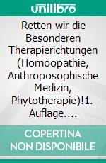 Retten wir die Besonderen Therapierichtungen (Homöopathie, Anthroposophische Medizin, Phytotherapie)!1. Auflage. E-book. Formato EPUB ebook di Michael Heinen-Anders